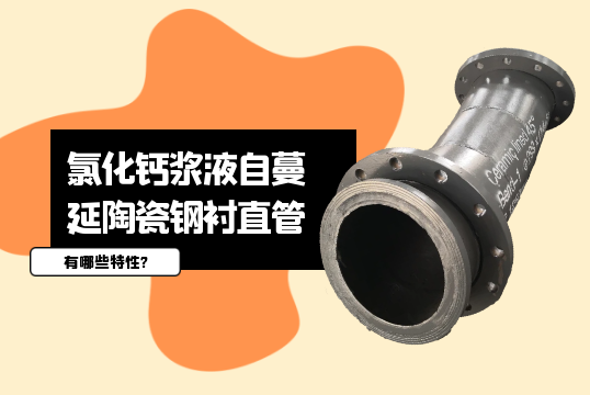 氯化鈣漿液自蔓延陶瓷鋼襯直管有哪些特性?[草莓视频APP官网]